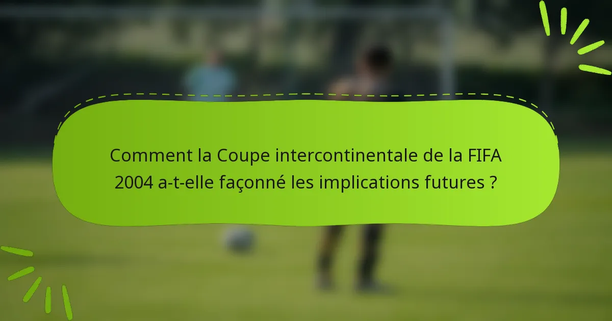 Comment la Coupe intercontinentale de la FIFA 2004 a-t-elle façonné les implications futures ?