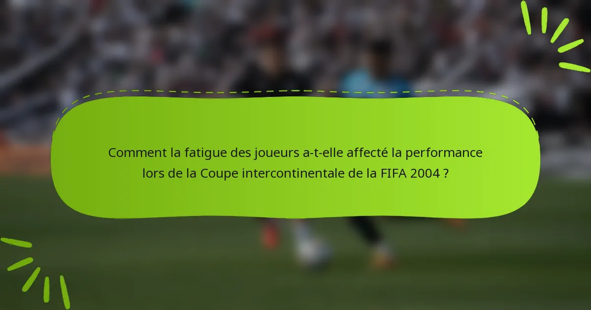 Comment la fatigue des joueurs a-t-elle affecté la performance lors de la Coupe intercontinentale de la FIFA 2004 ?