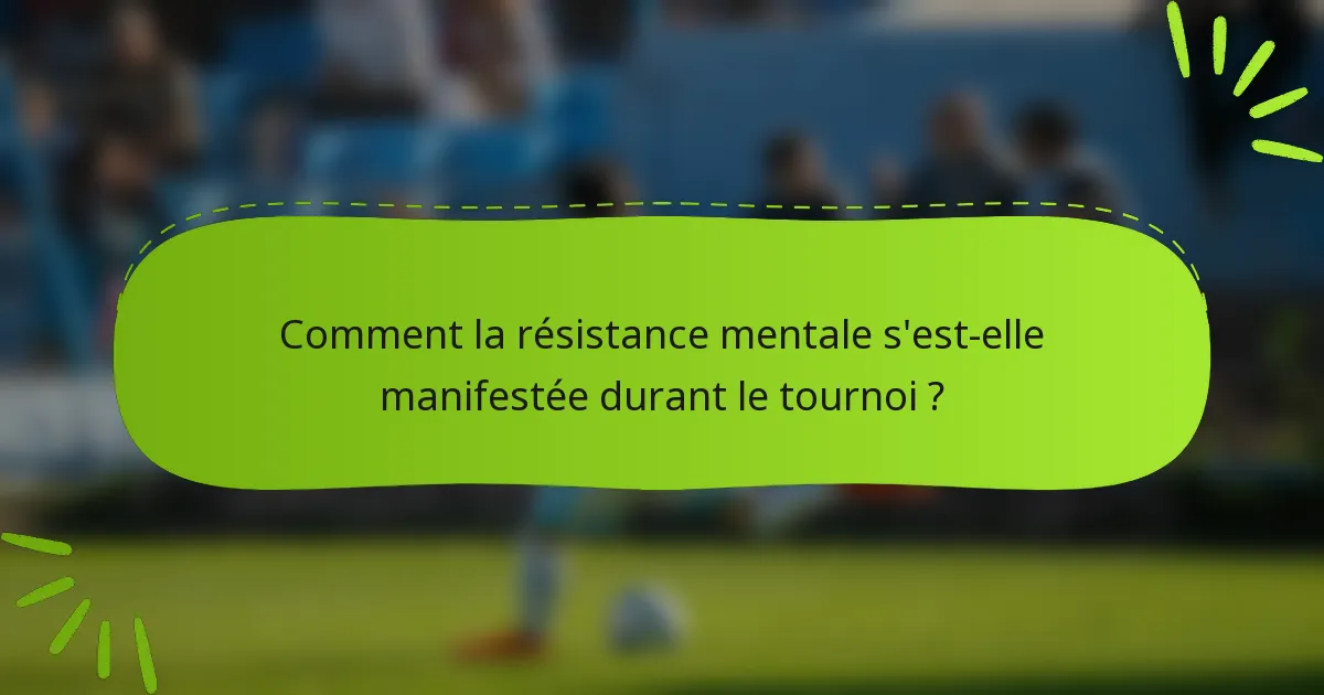Comment la résistance mentale s'est-elle manifestée durant le tournoi ?