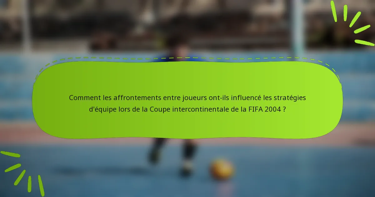 Comment les affrontements entre joueurs ont-ils influencé les stratégies d'équipe lors de la Coupe intercontinentale de la FIFA 2004 ?