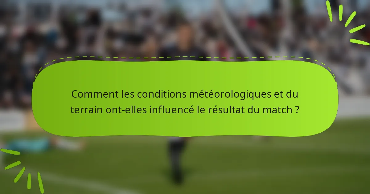 Comment les conditions météorologiques et du terrain ont-elles influencé le résultat du match ?