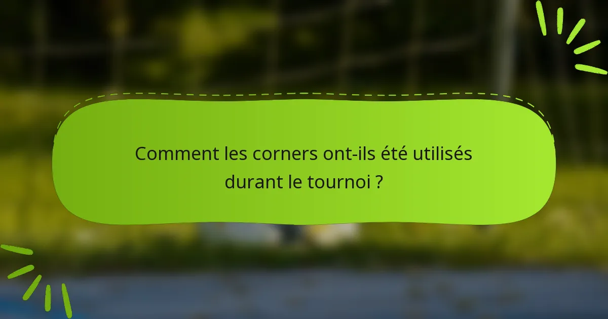 Comment les corners ont-ils été utilisés durant le tournoi ?