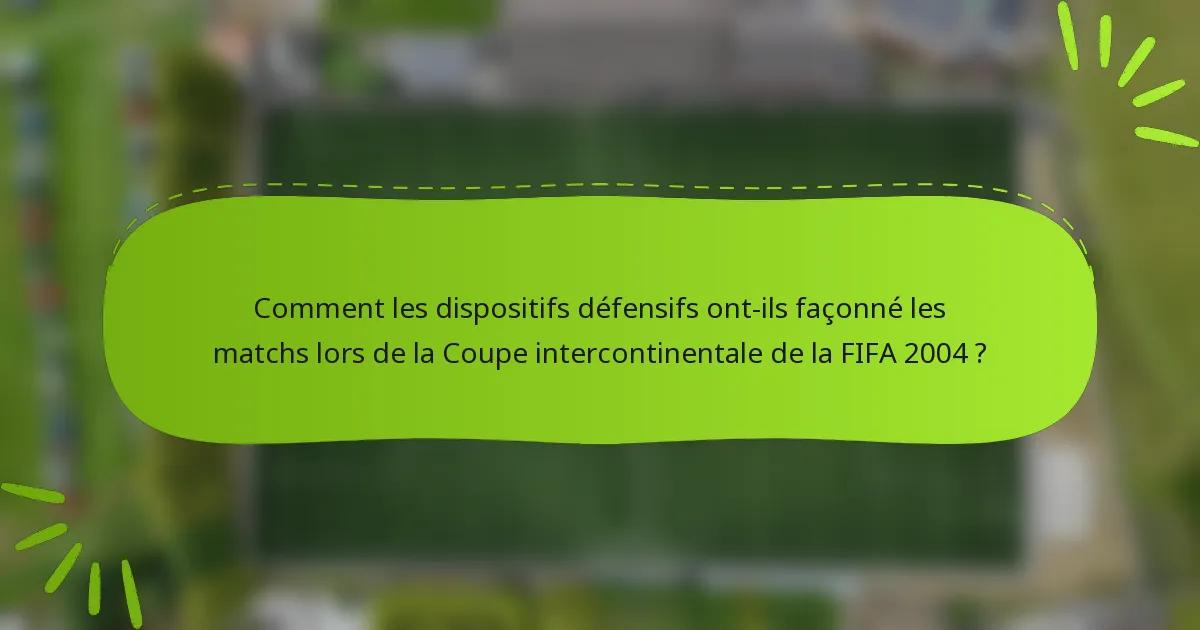 Comment les dispositifs défensifs ont-ils façonné les matchs lors de la Coupe intercontinentale de la FIFA 2004 ?