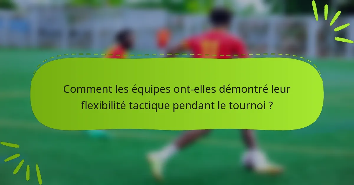 Comment les équipes ont-elles démontré leur flexibilité tactique pendant le tournoi ?