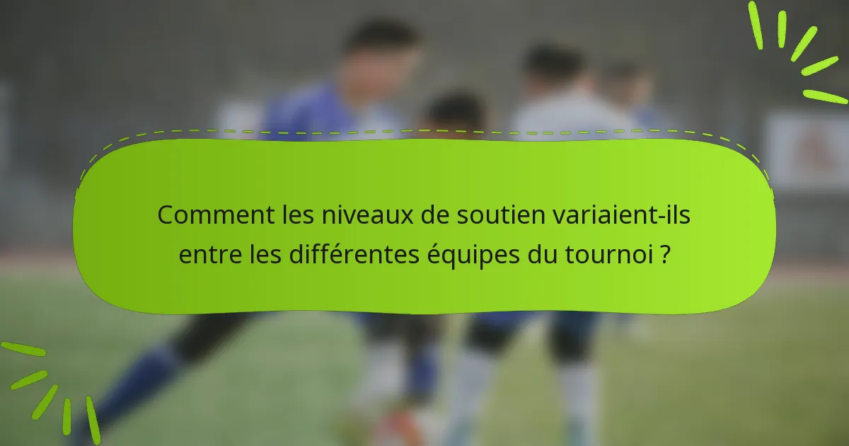 Comment les niveaux de soutien variaient-ils entre les différentes équipes du tournoi ?