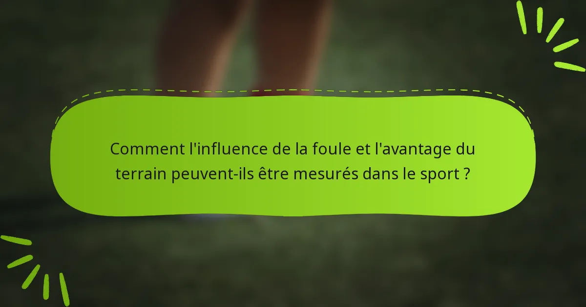 Comment l'influence de la foule et l'avantage du terrain peuvent-ils être mesurés dans le sport ?