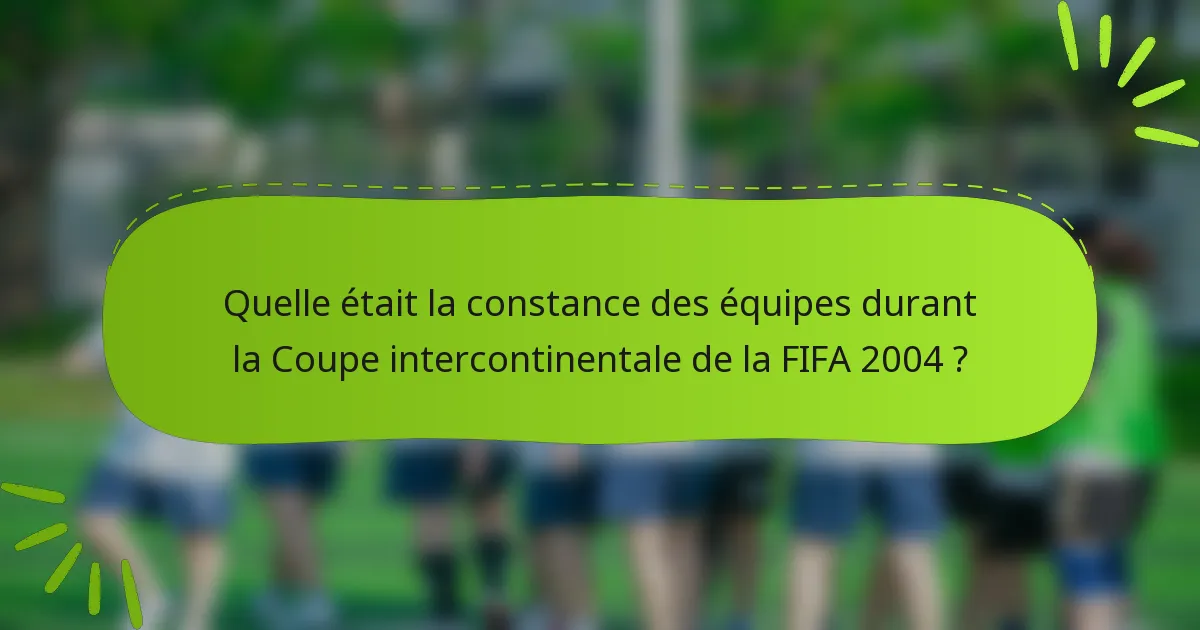 Quelle était la constance des équipes durant la Coupe intercontinentale de la FIFA 2004 ?