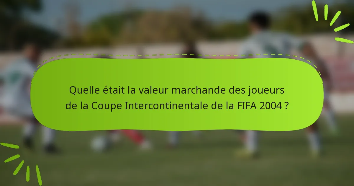 Quelle était la valeur marchande des joueurs de la Coupe Intercontinentale de la FIFA 2004 ?