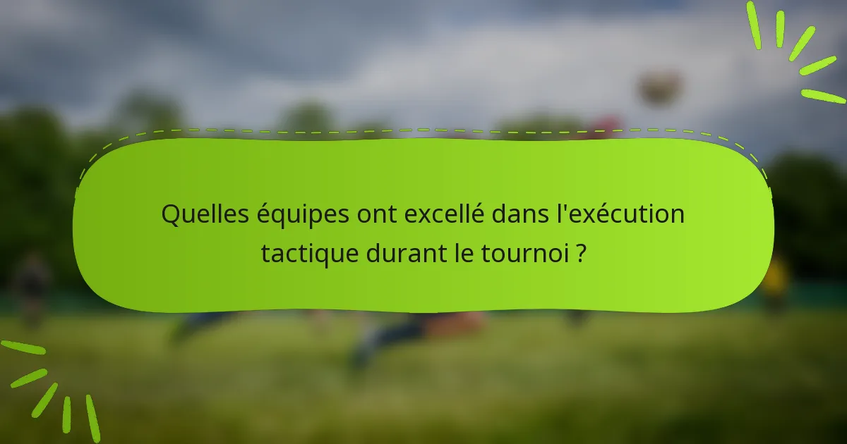 Quelles équipes ont excellé dans l'exécution tactique durant le tournoi ?