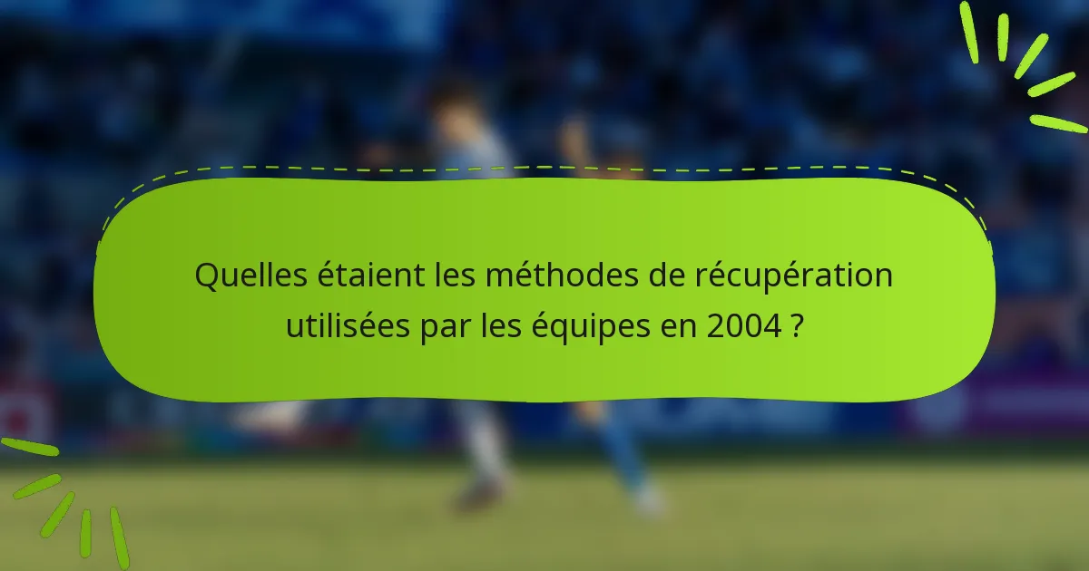 Quelles étaient les méthodes de récupération utilisées par les équipes en 2004 ?