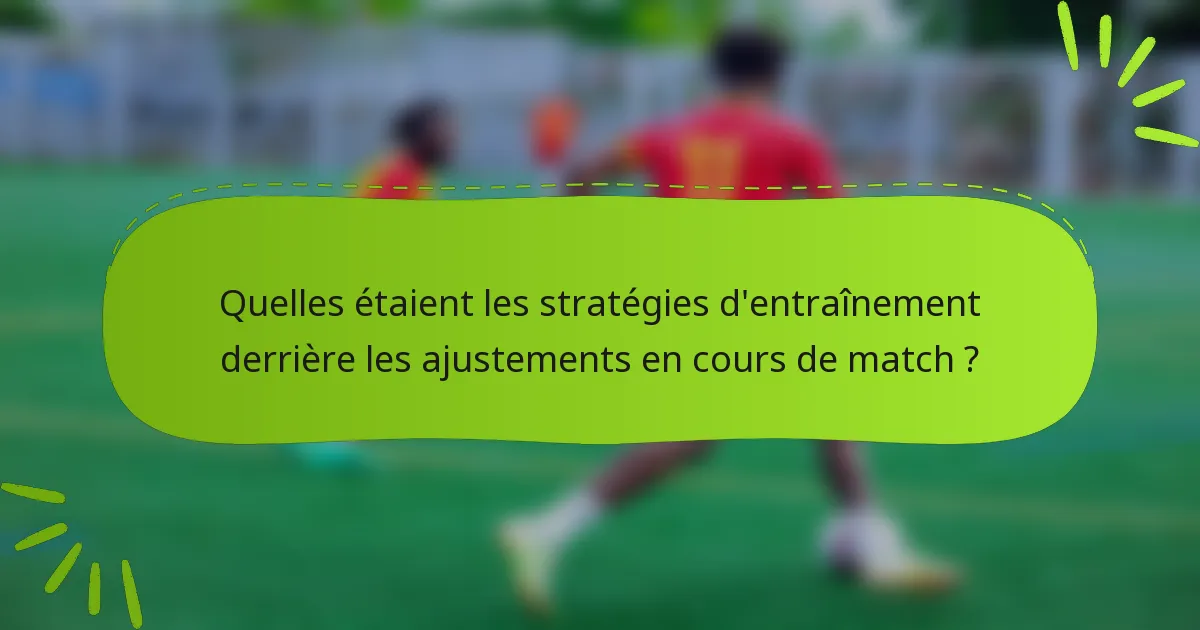 Quelles étaient les stratégies d'entraînement derrière les ajustements en cours de match ?