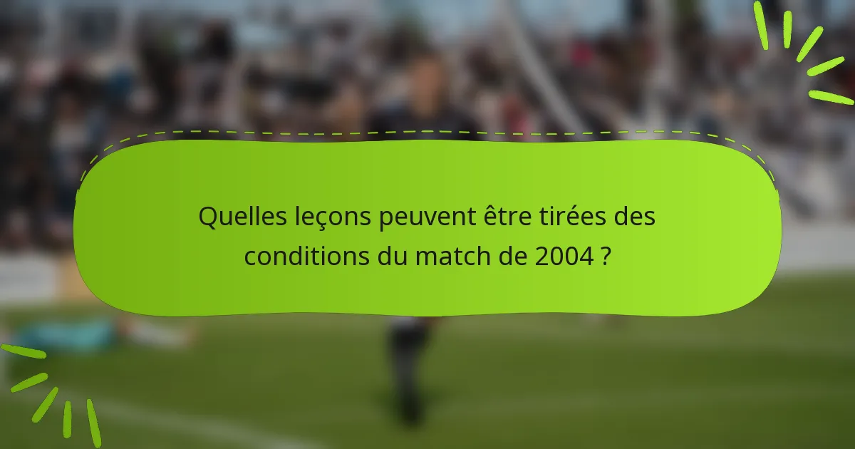 Quelles leçons peuvent être tirées des conditions du match de 2004 ?