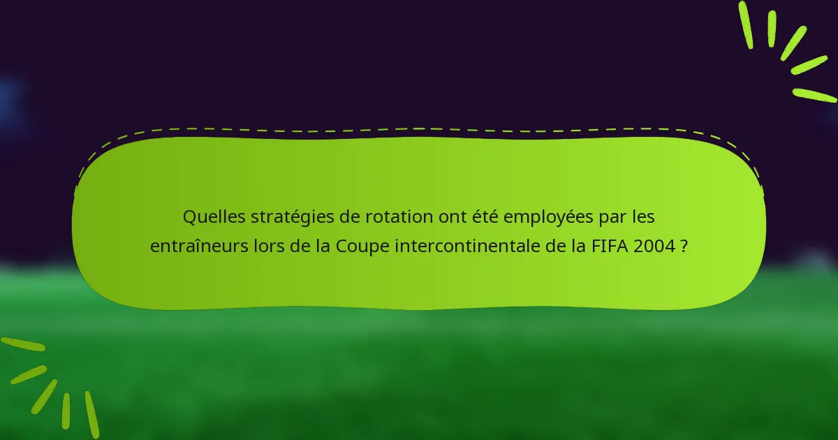 Quelles stratégies de rotation ont été employées par les entraîneurs lors de la Coupe intercontinentale de la FIFA 2004 ?