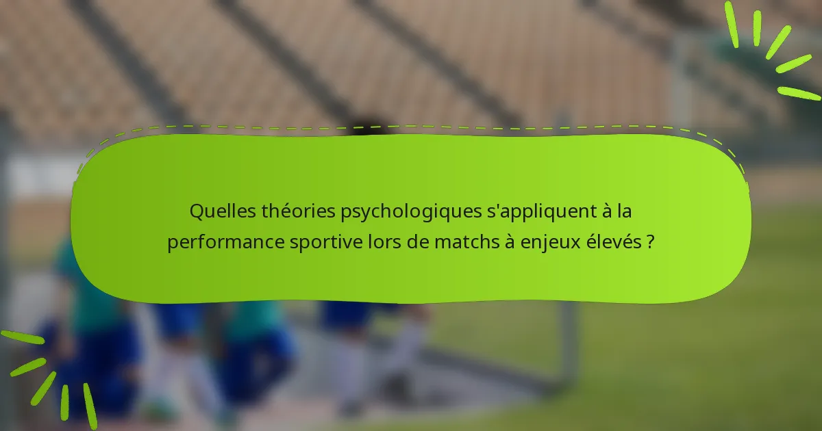 Quelles théories psychologiques s'appliquent à la performance sportive lors de matchs à enjeux élevés ?