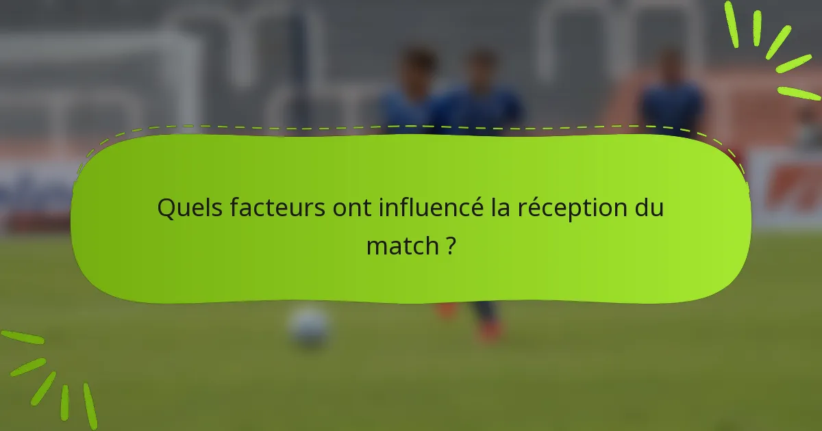 Quels facteurs ont influencé la réception du match ?