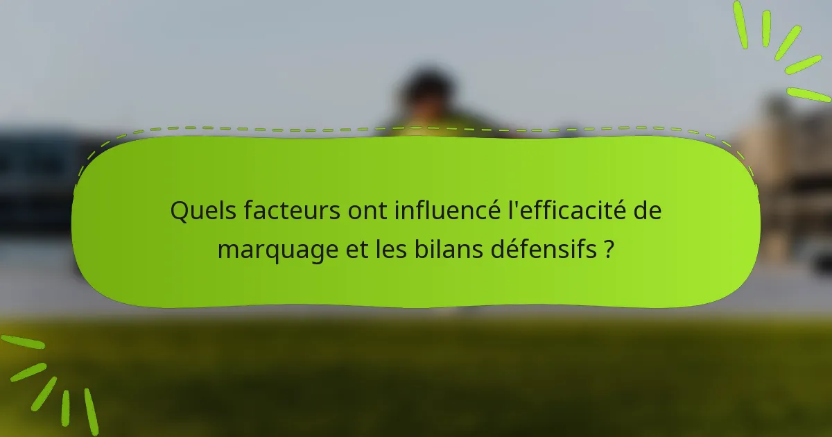 Quels facteurs ont influencé l'efficacité de marquage et les bilans défensifs ?