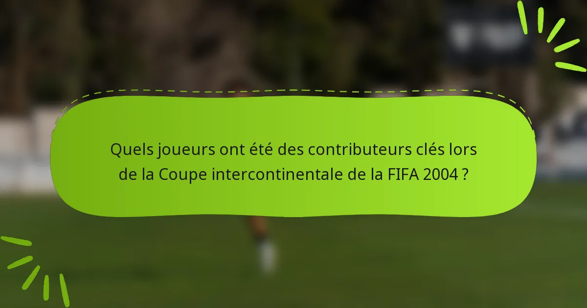 Quels joueurs ont été des contributeurs clés lors de la Coupe intercontinentale de la FIFA 2004 ?