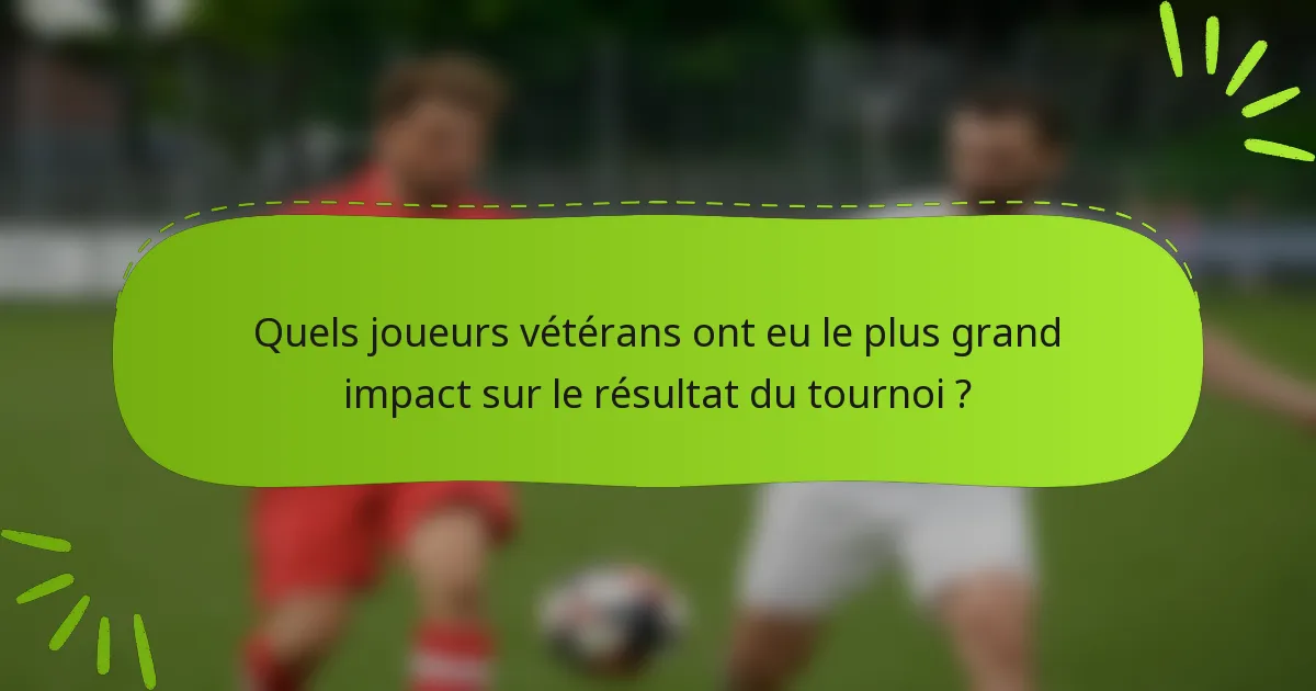 Quels joueurs vétérans ont eu le plus grand impact sur le résultat du tournoi ?