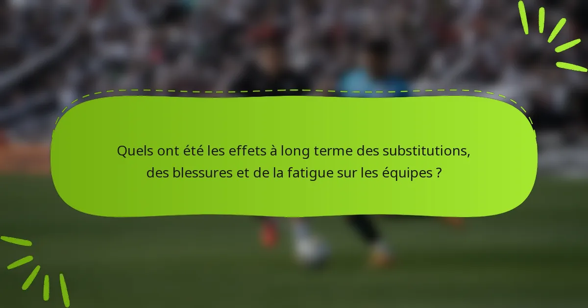 Quels ont été les effets à long terme des substitutions, des blessures et de la fatigue sur les équipes ?
