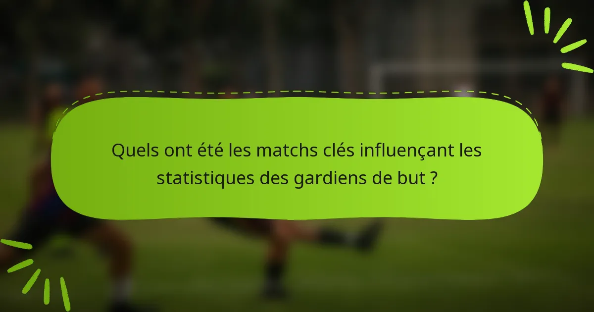 Quels ont été les matchs clés influençant les statistiques des gardiens de but ?
