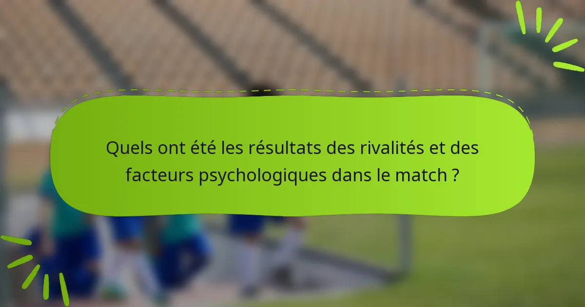 Quels ont été les résultats des rivalités et des facteurs psychologiques dans le match ?