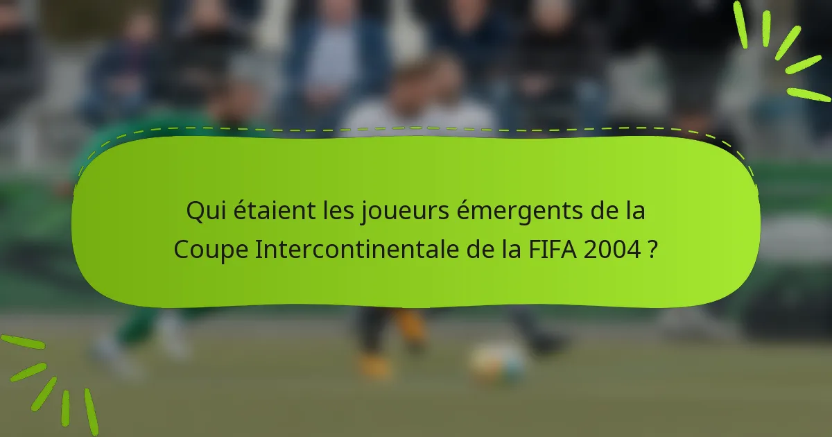 Qui étaient les joueurs émergents de la Coupe Intercontinentale de la FIFA 2004 ?